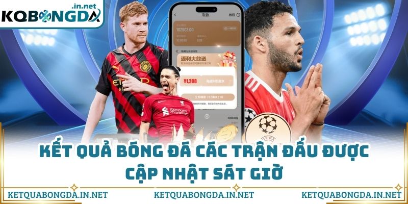 Kết quả bóng đá các trận đấu được cập nhật sát giờ